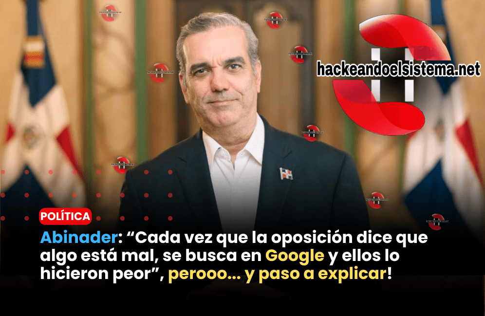 Abinader: “Cada vez que la oposición dice que algo está mal, se busca en Google y ellos lo hicieron peor”, perooo... y paso a explicar!