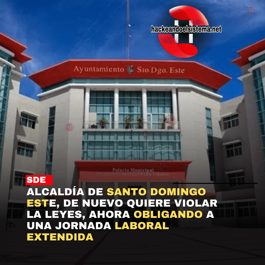 Alcaldía de Santo Domingo Este, de nuevo quiere violar la leyes, ahora obligando a una jornada laboral extendida