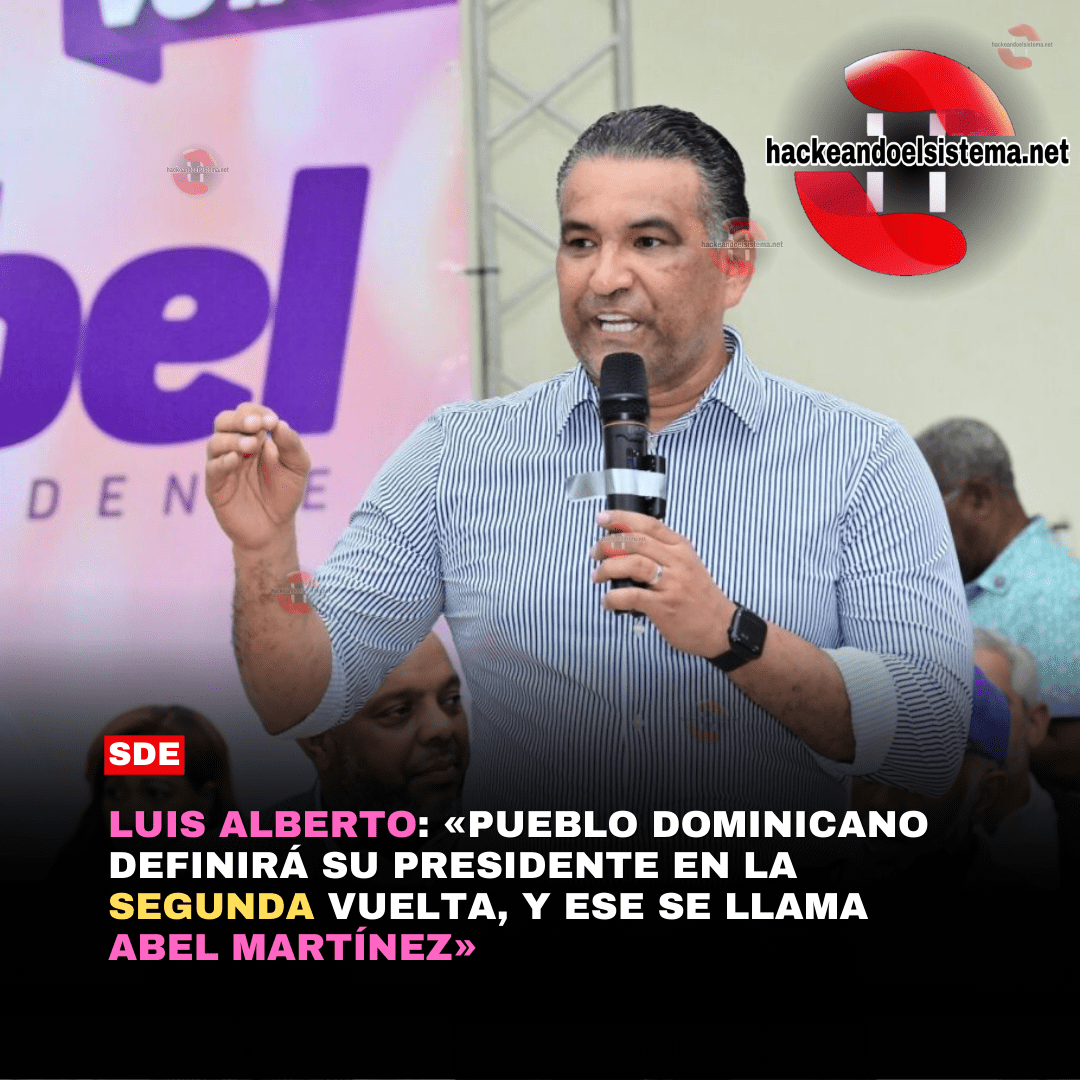 Luis Alberto: «Pueblo dominicano definirá su presidente en la segunda vuelta, y ese se llama Abel Martínez»