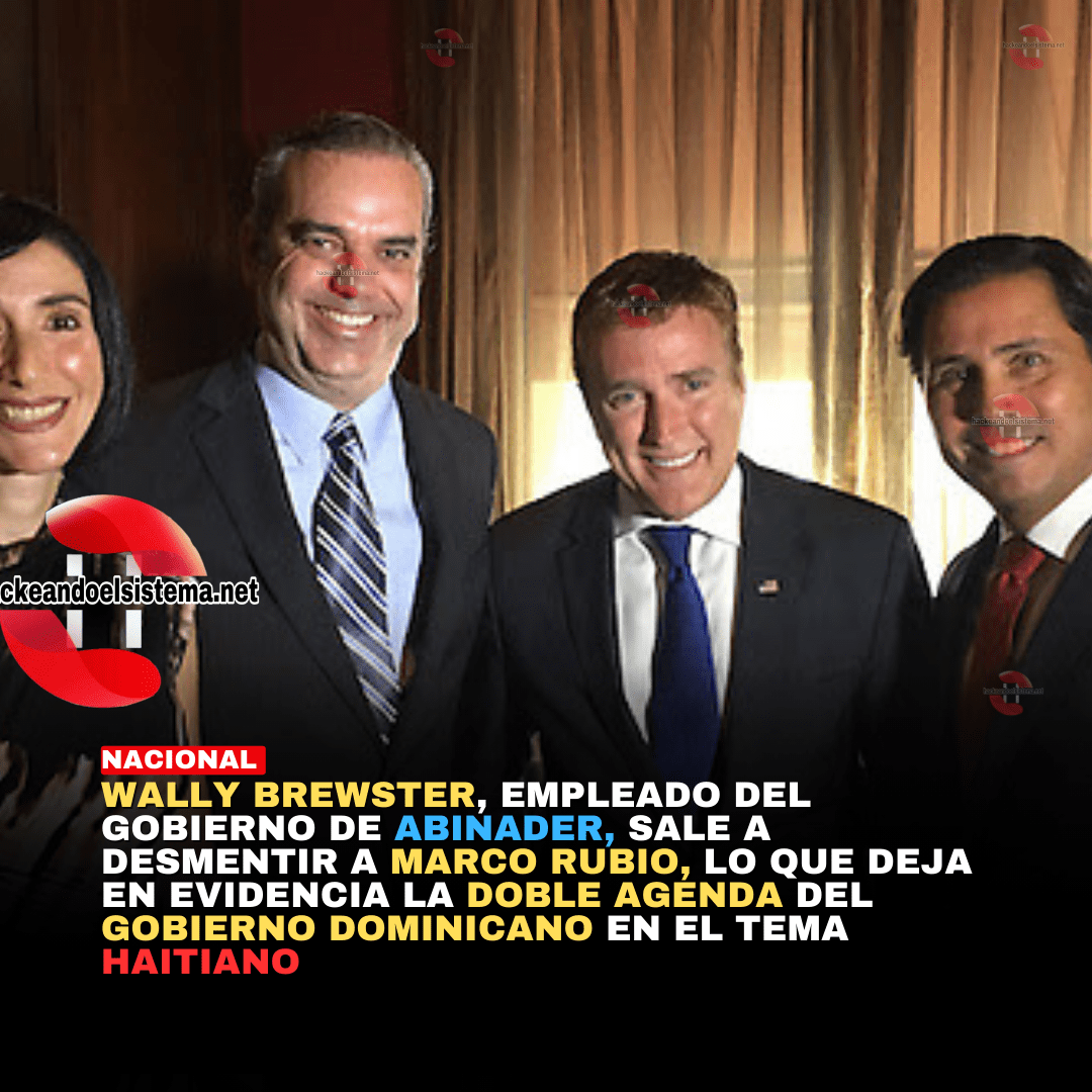 Wally Brewster, empleado del gobierno de Abinader, sale a desmentir a Marco Rubio, lo que deja en evidencia la doble agenda del gobierno dominicano en el tema haitiano