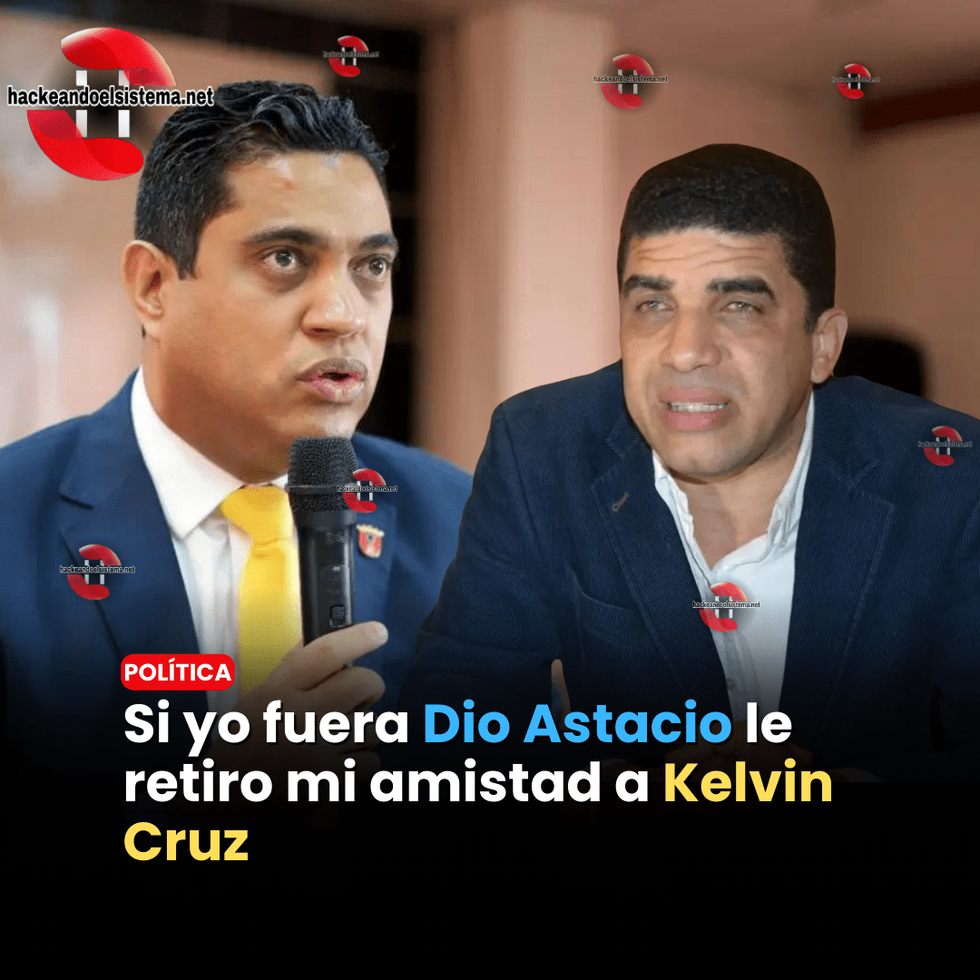 Si yo fuera Dio Astacio le retiro mi amistad a Kelvin Cruz