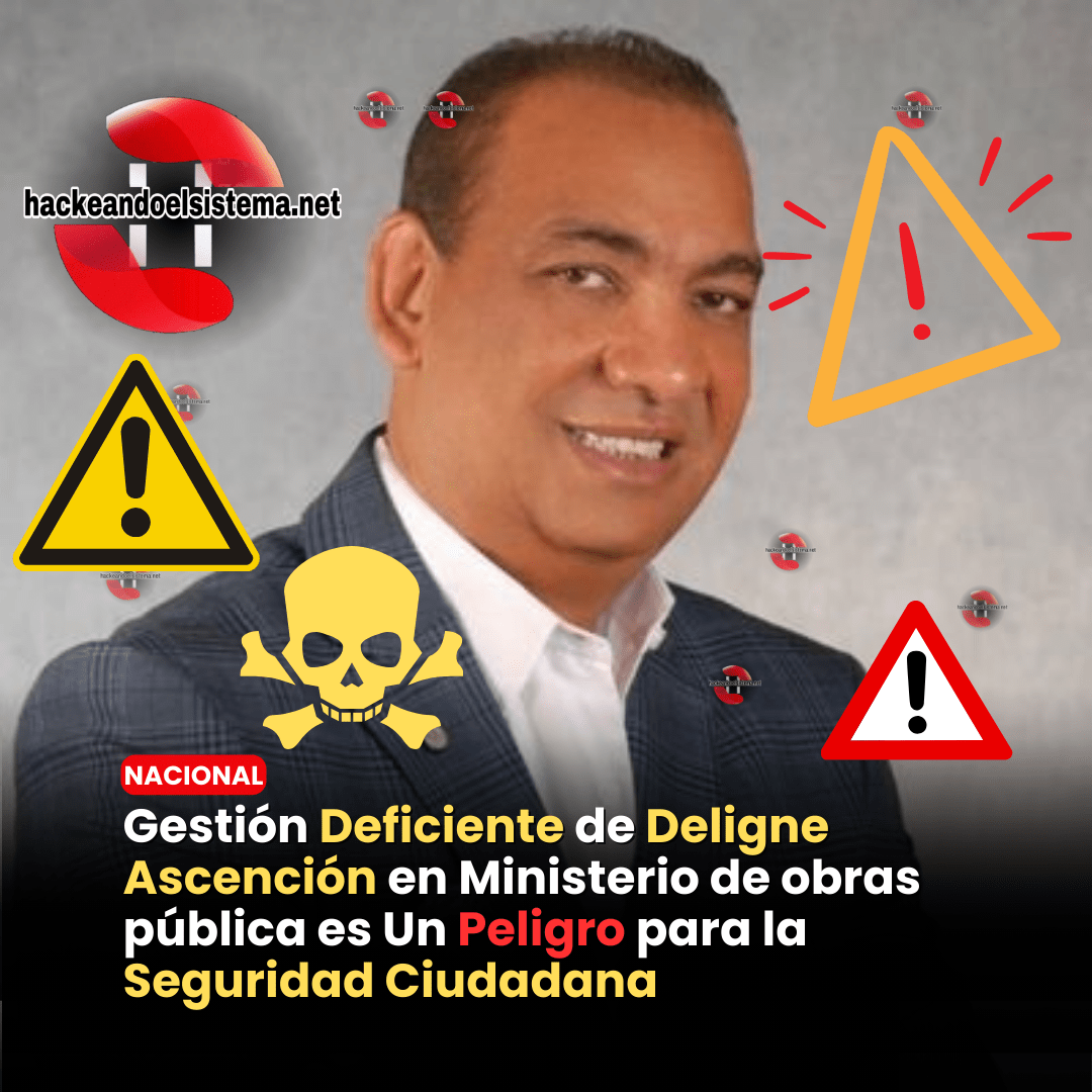 Gestión Deficiente de Deligne Ascención en Ministerio de obras pública es Un Peligro para la Seguridad Ciudadana