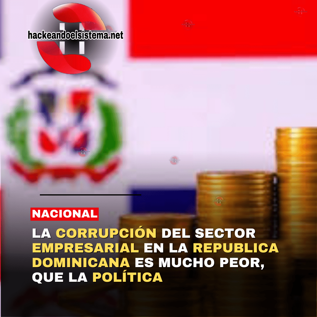 La Corrupción del Sector Empresarial en la Republica Dominicana es mucho PEOR, que la Política