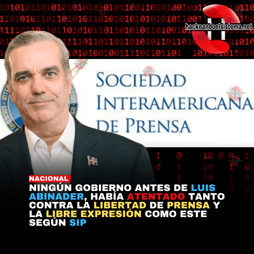 Ningún gobierno antes de Luis Abinader, había atentado tanto contra la libertad de prensa y la libre expresión como este según SIP