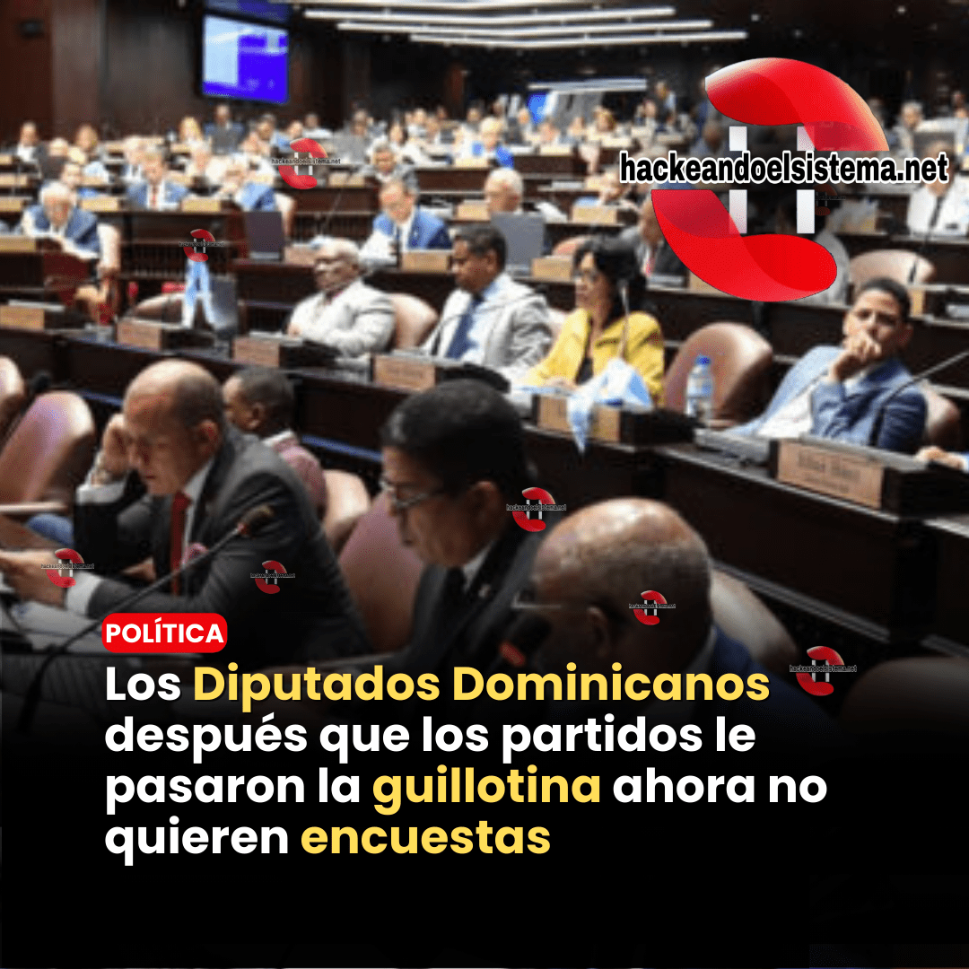 Los Diputados Dominicanos después que los partidos le pasaron la guillotina ahora no quieren encuestas