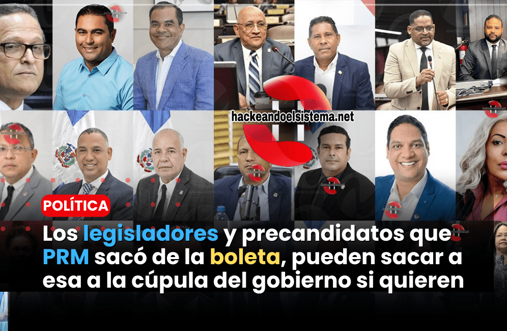 Los legisladores y precandidatos que PRM sacó de la boleta, pueden sacar a esa a la cúpula del gobierno si quieren