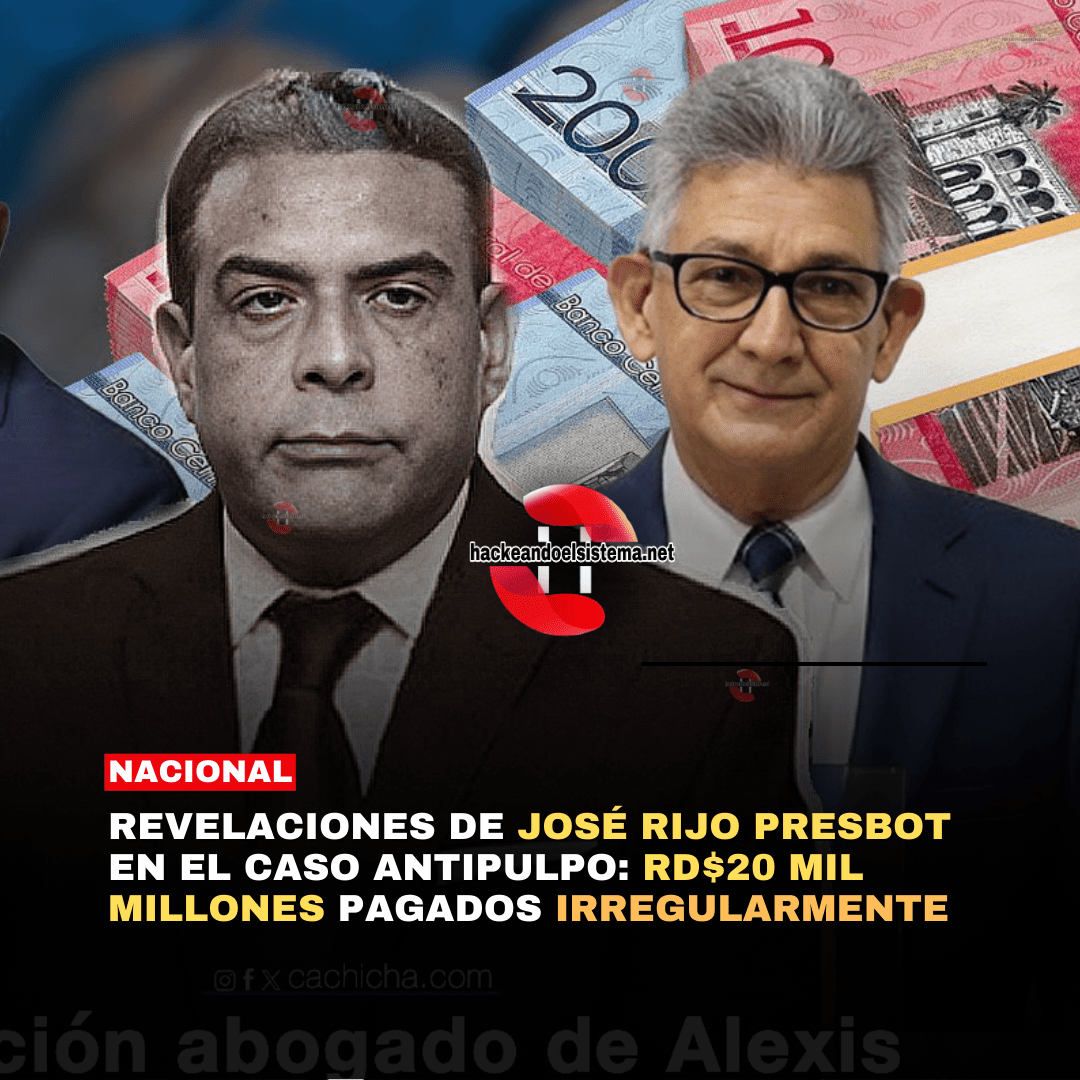Revelaciones de José Rijo Presbot en el Caso Antipulpo: RD$20 Mil Millones Pagados Irregularmente
