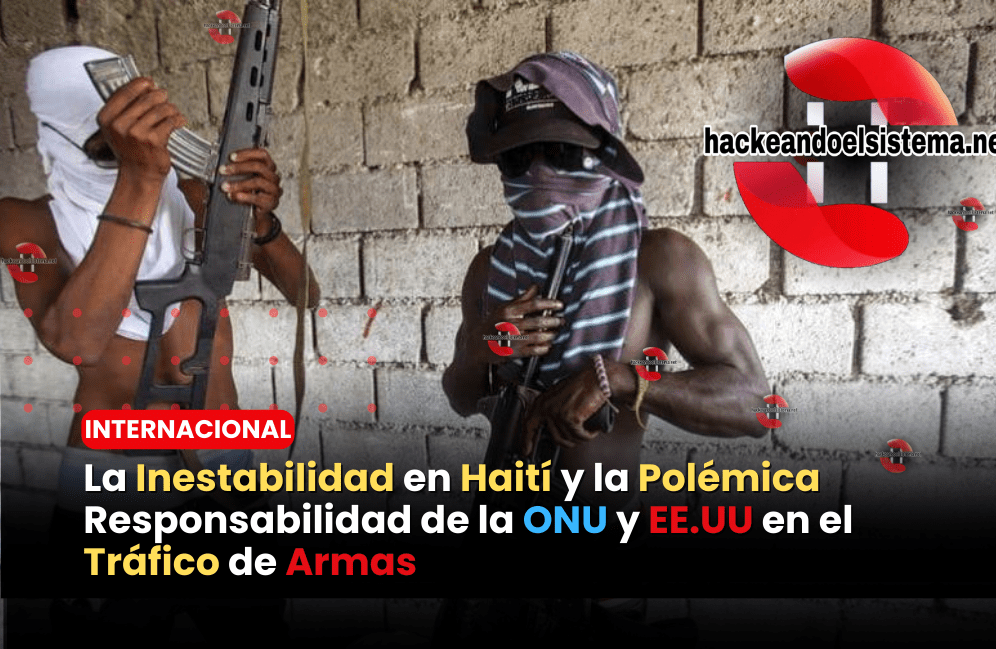 La Inestabilidad en Haití y la Polémica Responsabilidad de la ONU y EE.UU en el Tráfico de Armas