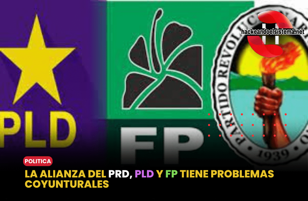 La Alianza del PRD, PLD y FP tiene problemas coyunturales