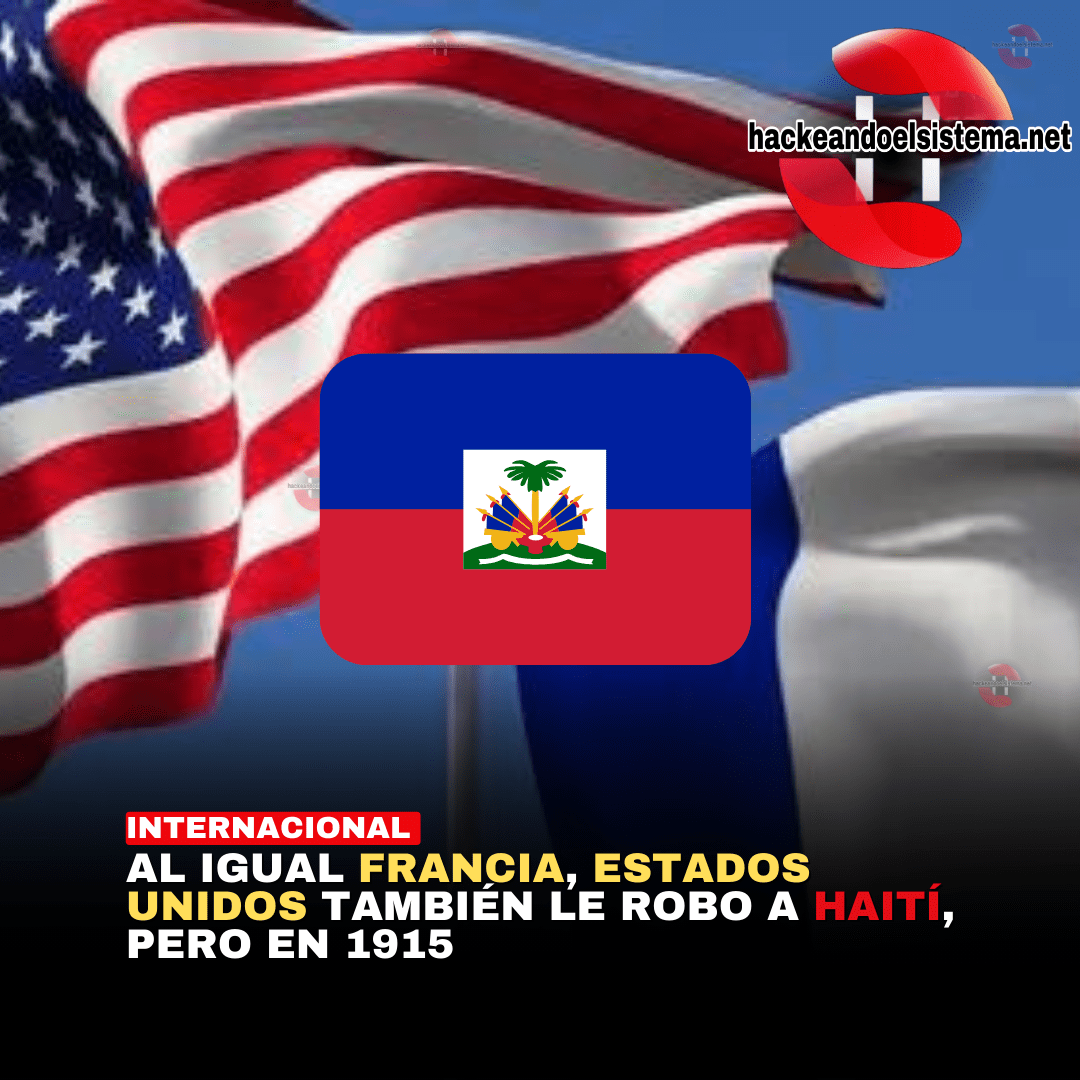Al igual Francia, Estados Unidos también le robo a Haití, pero en 1915