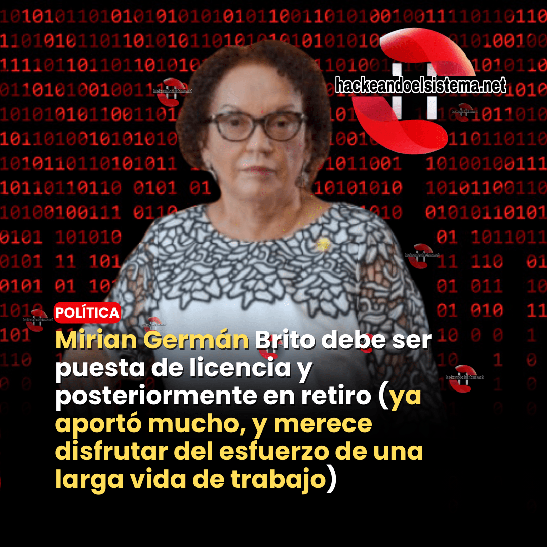 Mirian Germán Brito debe ser puesta de licencia y posteriormente en retiro (ya aportó mucho, y merece disfrutar del esfuerzo de una larga vida de trabajo)