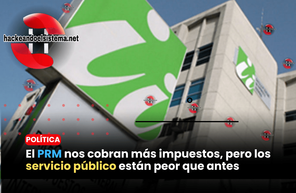 El PRM nos cobran más impuestos, pero los servicio público están peor que antes