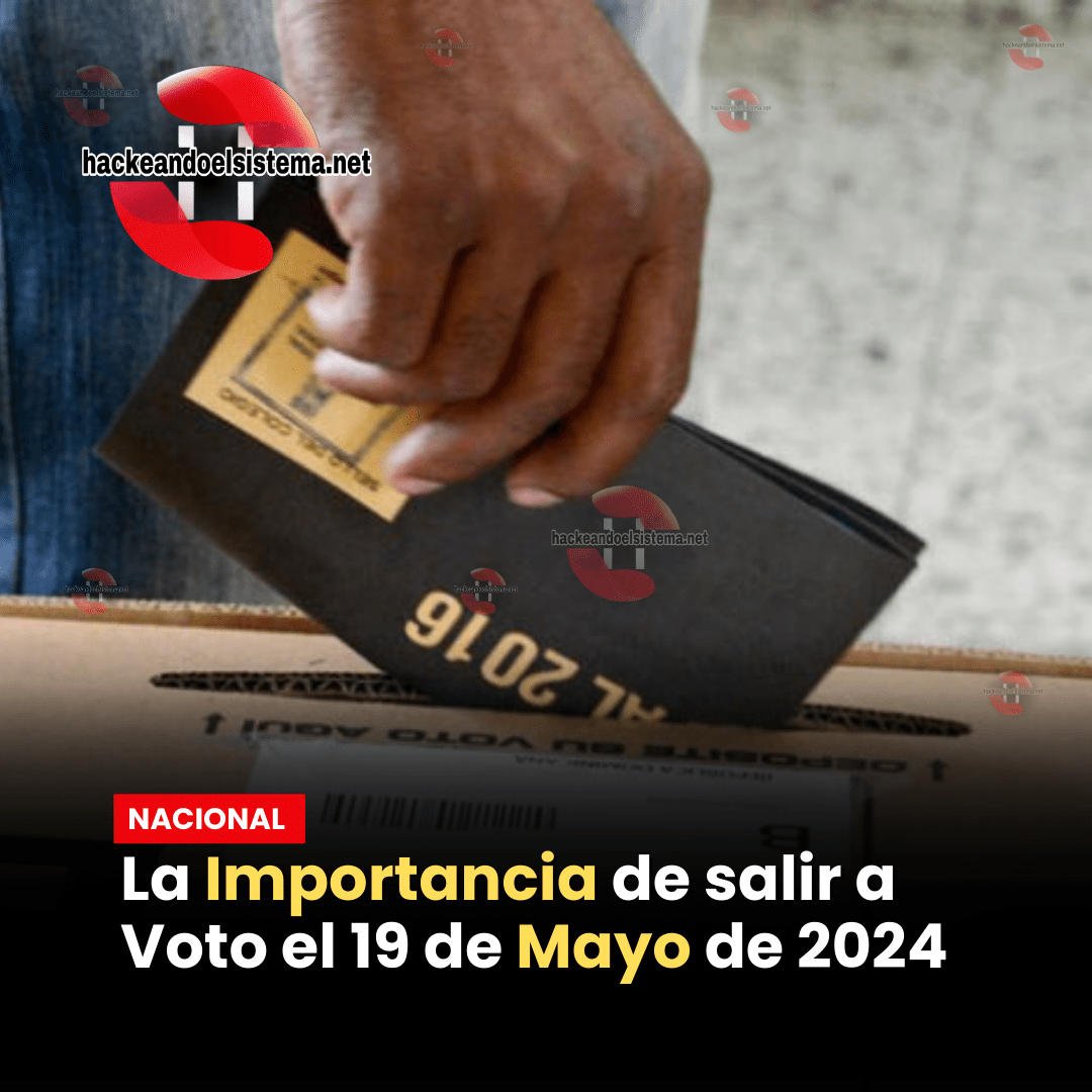 La Importancia de salir a Voto el 19 de Mayo de 2024