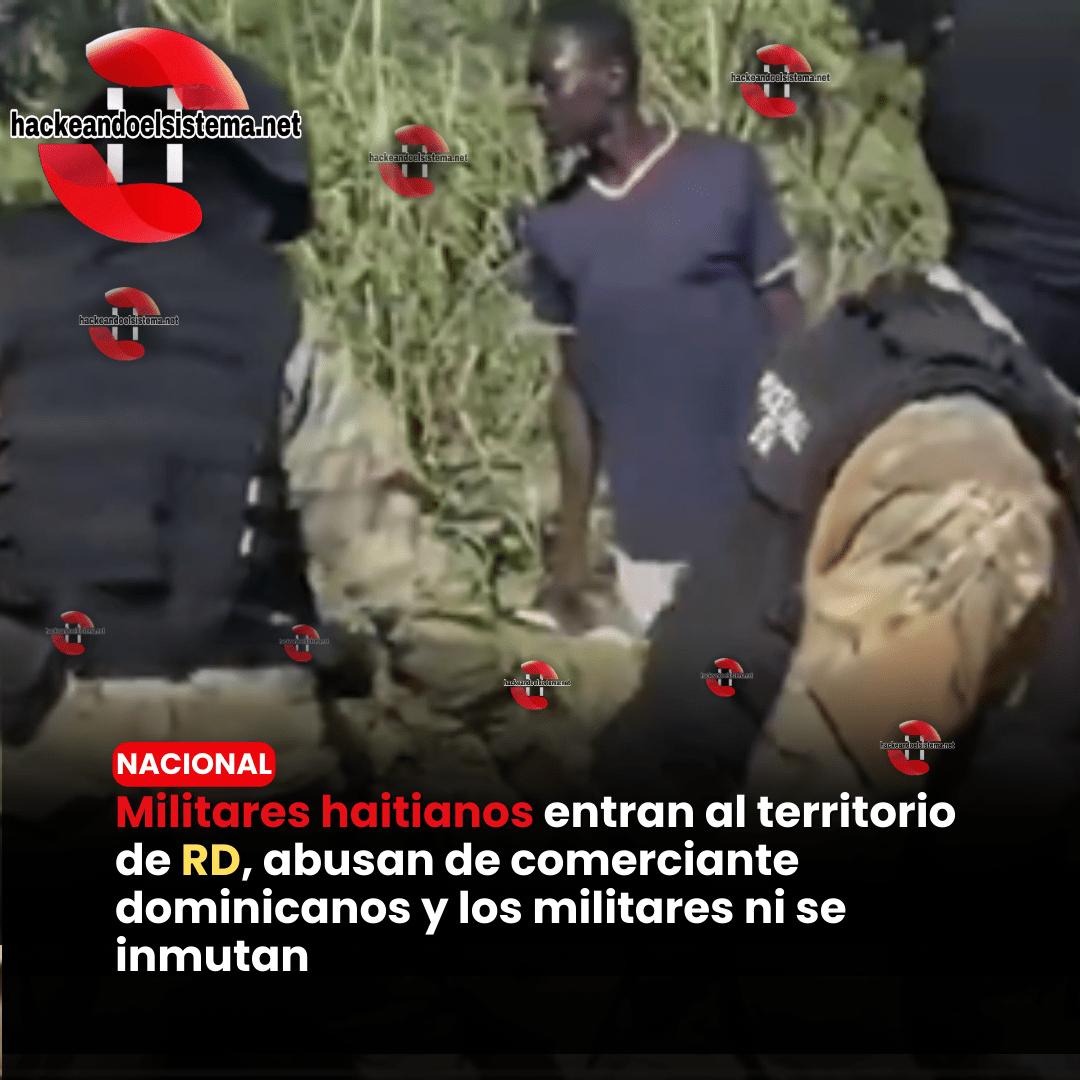 Militares haitianos entran al territorio de RD, abusan de comerciante dominicanos y los militares ni se inmutan