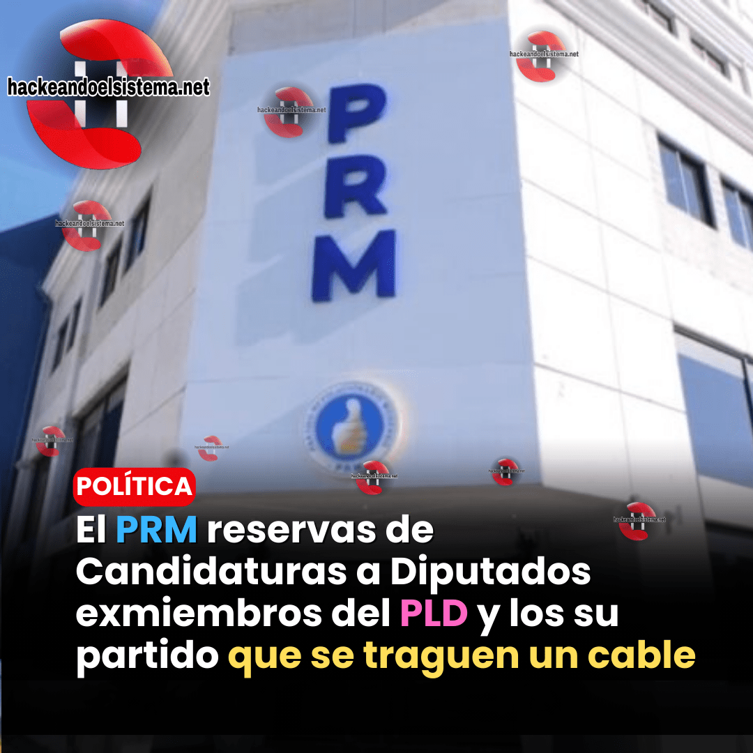 El PRM reservas de Candidaturas a Diputados exmiembros del PLD y los su partido que se traguen un cable
