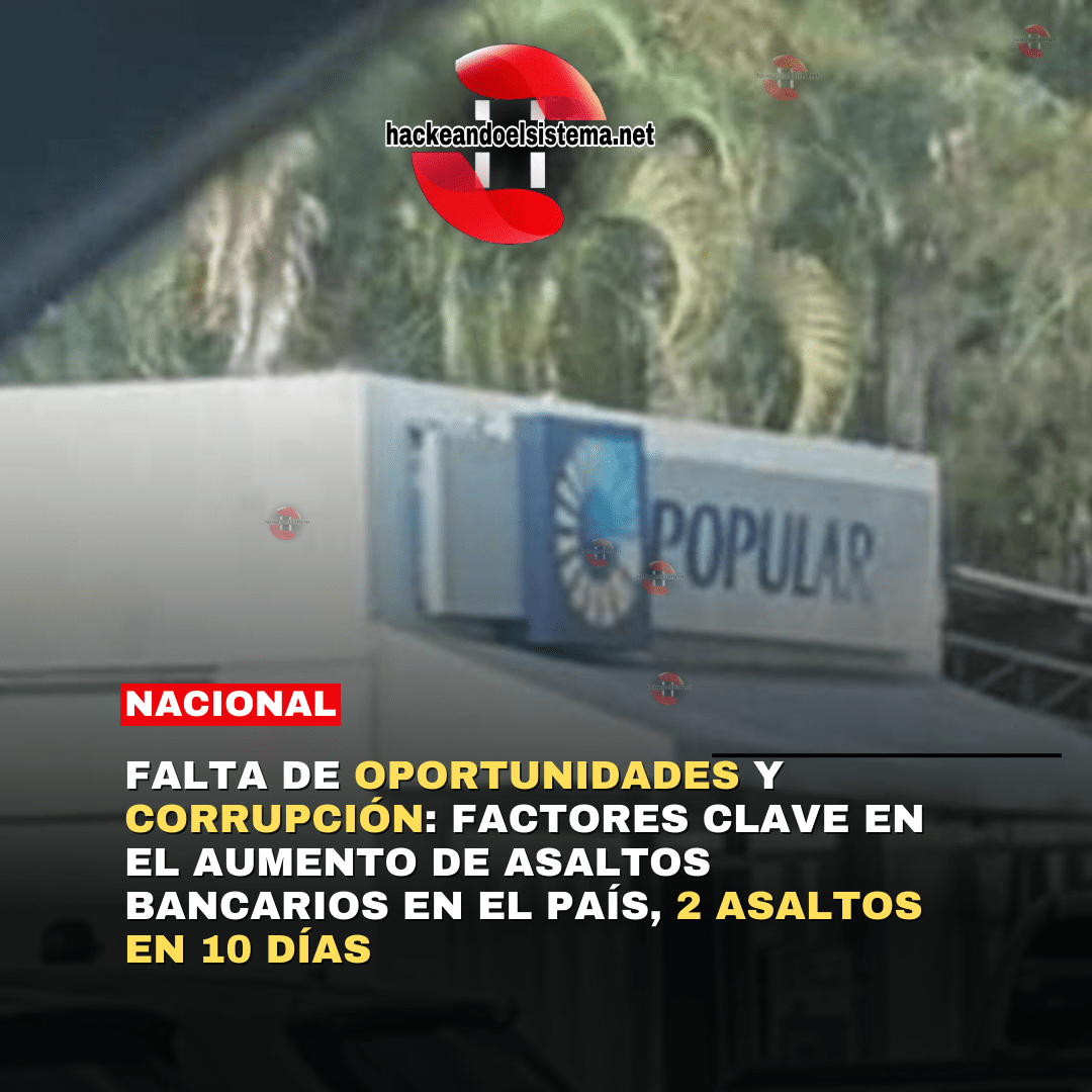 Falta de Oportunidades y Corrupción: Factores Clave en el Aumento de Asaltos Bancarios en el País, 2 asaltos en 10 días