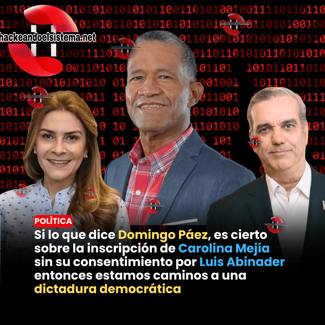 Si lo que dice Domingo Páez, es cierto sobre la inscripción de Carolina Mejía sin su consentimiento por Luis Abinader entonces estamos caminos a una dictadura democrática