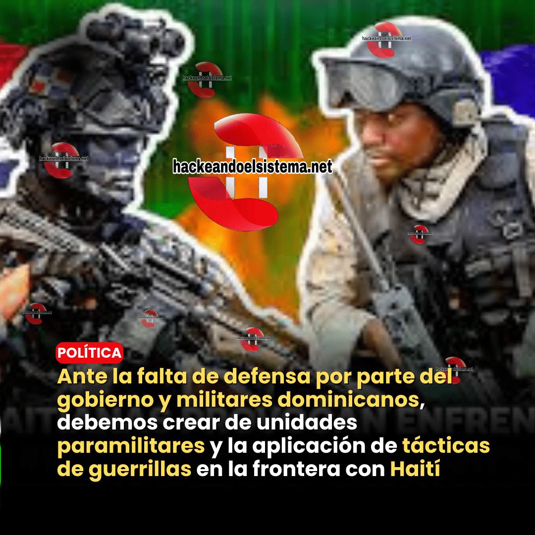 Ante la falta de defensa por parte del gobierno y militares dominicanos, debemos crear de unidades paramilitares y la aplicación de tácticas de guerrillas en la frontera con Haití