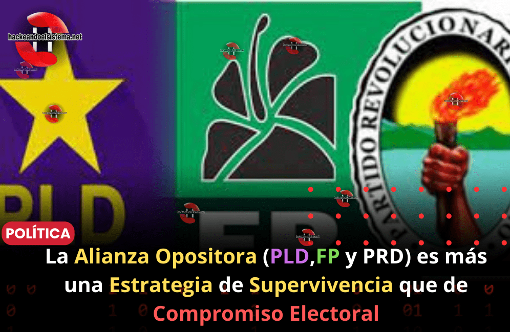 La Alianza Opositora (PLD,FP y PRD) es más una Estrategia de Supervivencia que de Compromiso Electoral