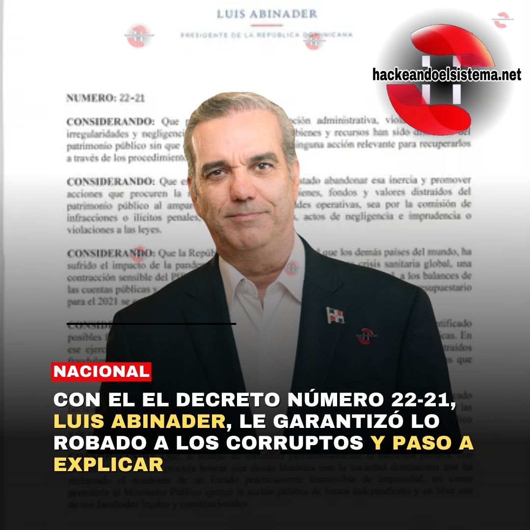 Con el el decreto número 22-21, Luis Abinader, le garantizó lo Robado a los corruptos y paso a explicar