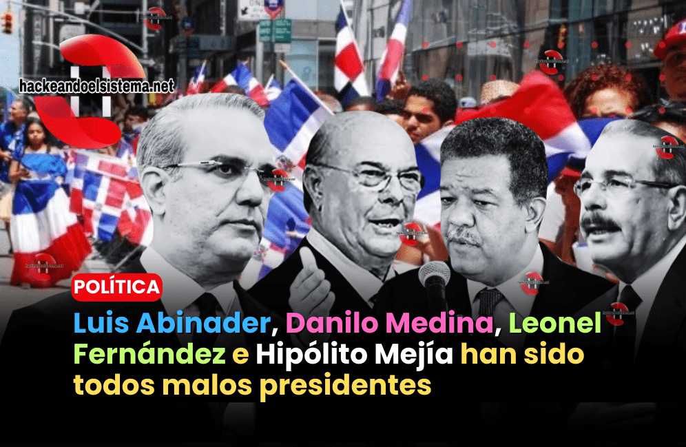 Luis Abinader, Danilo Medina, Leonel Fernández e Hipólito Mejía han sido todos malos presidentes