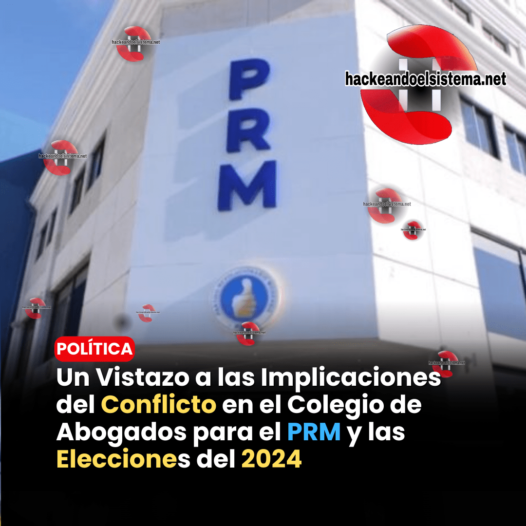 Un Vistazo a las Implicaciones del Conflicto en el Colegio de Abogados para el PRM y las Elecciones del 2024