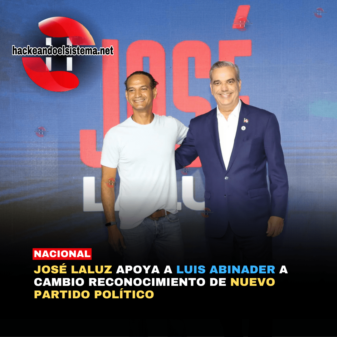 José Laluz Apoya a Luis Abinader a cambio Reconocimiento de Nuevo Partido Político