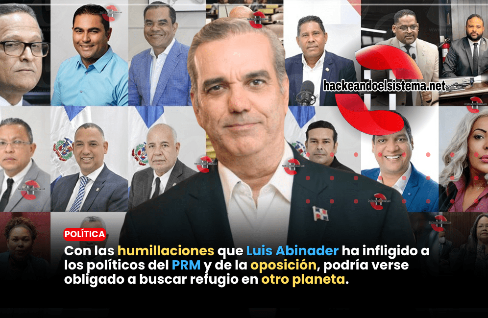 Con las humillaciones que Luis Abinader ha infligido a los políticos del PRM y de la oposición, podría verse obligado a buscar refugio en otro planeta.