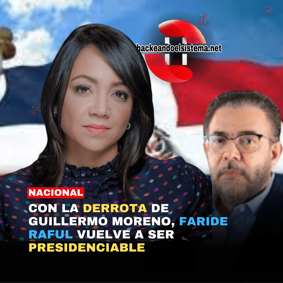 Con la Derrota de Guillermo Moreno, Faride Raful Vuelve a Ser Presidenciable