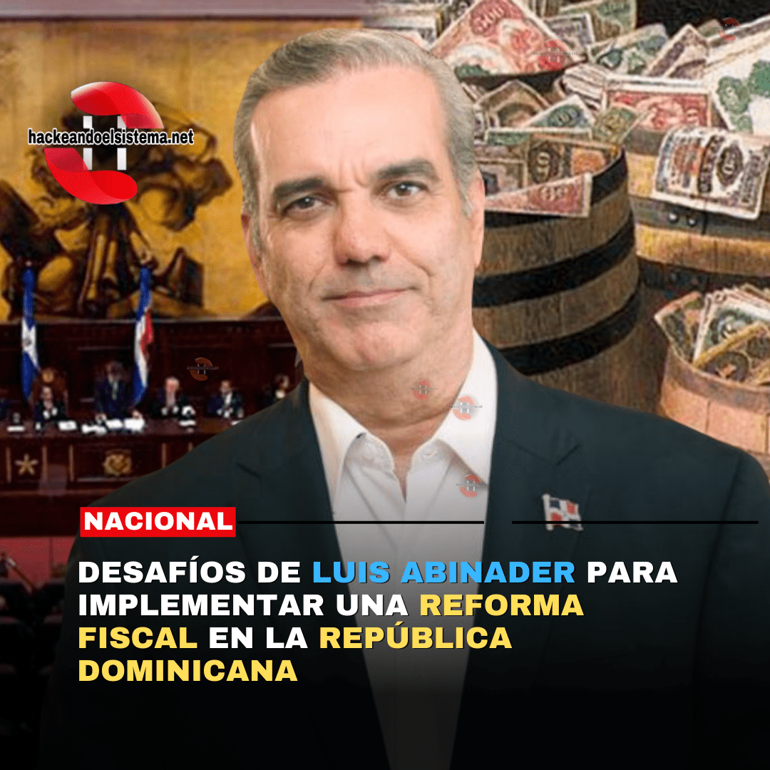 Desafíos de Luis Abinader para Implementar una Reforma Fiscal en la República Dominicana