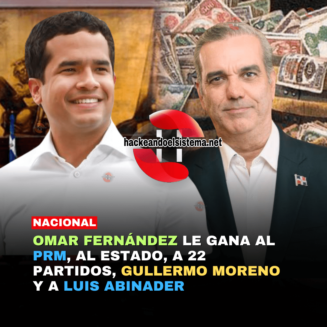 Omar Fernández Le Gana al PRM, al Estado, a 22 Partidos, Gullermo Moreno y a Luis Abinader