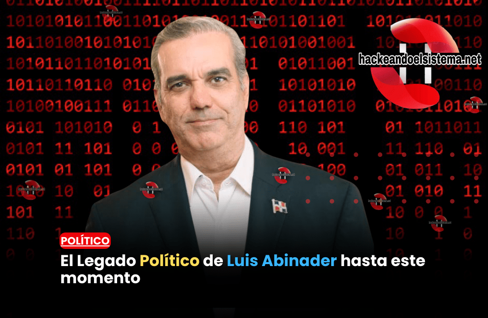 El Legado Político de Luis Abinader hasta este momento