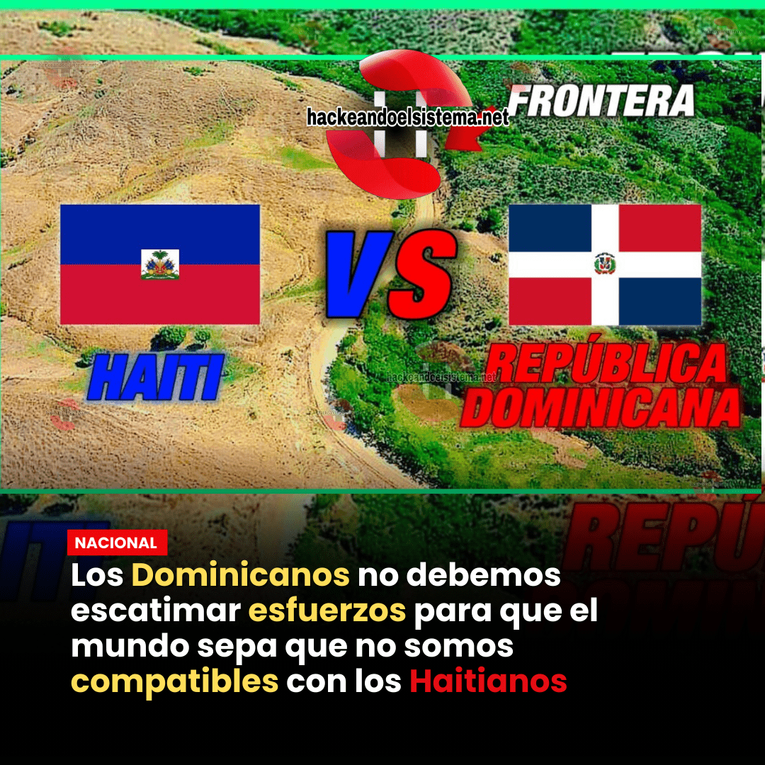 Los Dominicanos no debemos escatimar esfuerzos para que el mundo sepa que no somos compatibles con los Haitianos