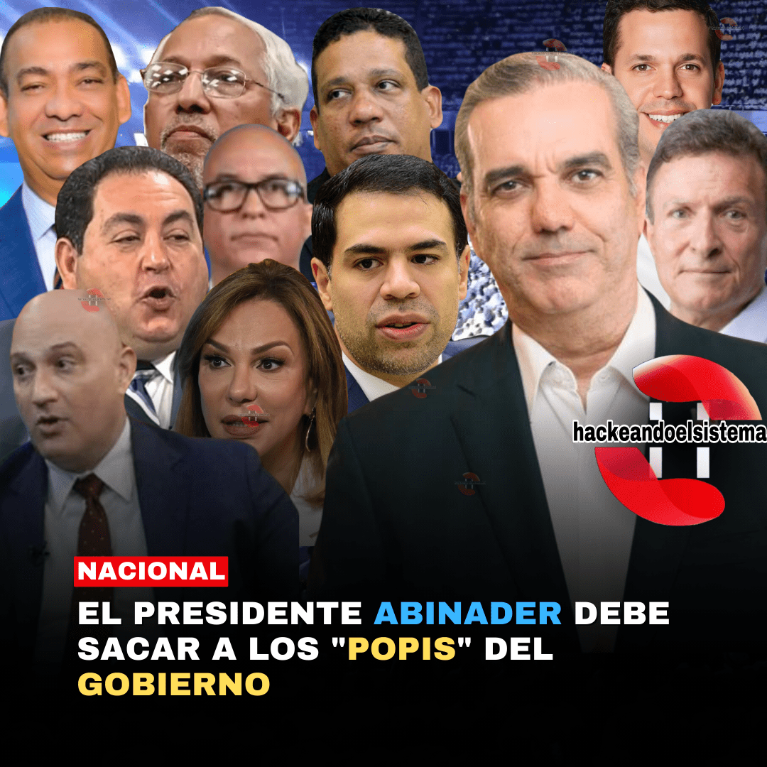El presidente Abinader debe sacar a los "POPIS" del Gobierno