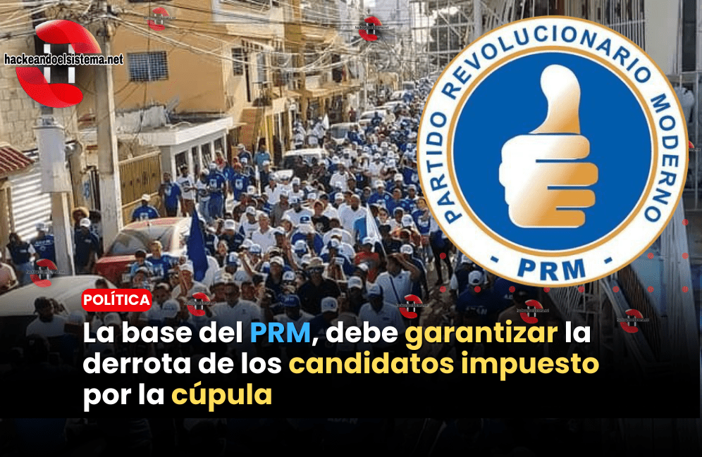La base del PRM, debe garantizar la derrota de los candidatos impuesto por la cúpula