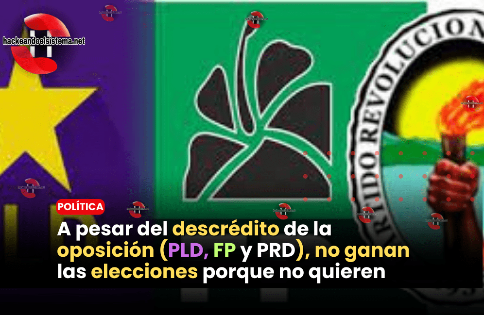 A pesar del descrédito de la oposición (PLD, FP y PRD), no ganan las elecciones porque no quieren
