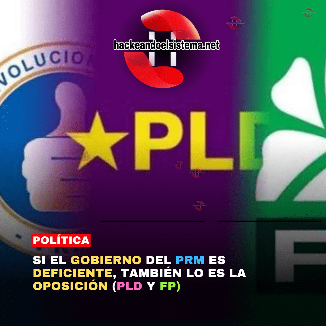 Si el gobierno del PRM es deficiente, también lo es la oposición (PLD y FP)