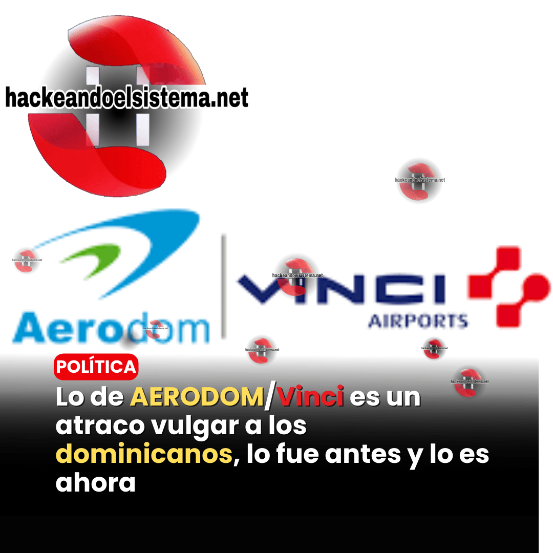 Lo de AERODOM/Vinci es un atraco vulgar a los dominicanos, lo fue antes y lo es ahora