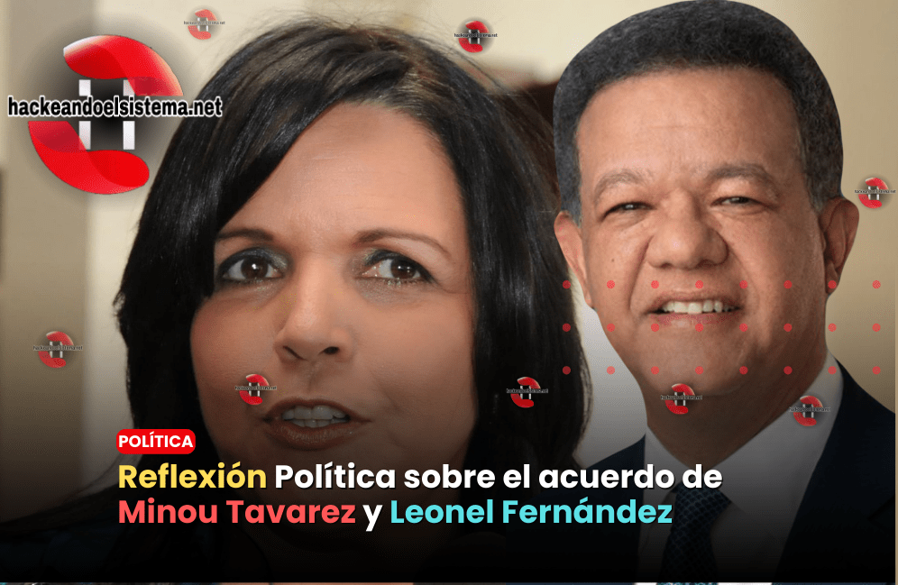 Reflexión Política sobre el acuerdo de Minou Tavarez y Leonel Fernández