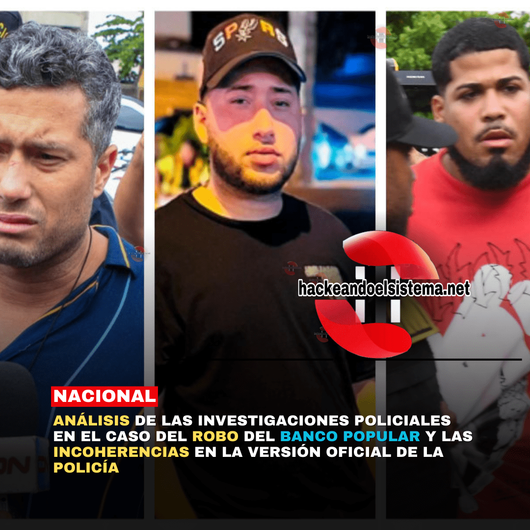 Análisis de las Investigaciones Policiales en el Caso del Robo del Banco Popular y las Incoherencias en la Versión Oficial de la Policía
