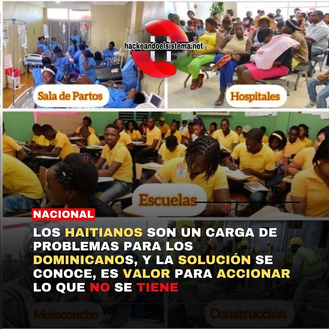 Los Haitianos son un carga de Problemas para los Dominicanos, y la Solución se conoce, es valor para accionar lo que no se tiene