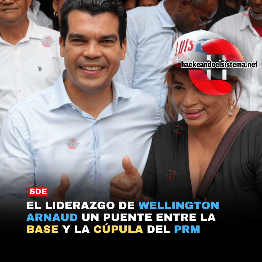 El Liderazgo de Wellington Arnaud un Puente entre la Base y la Cúpula del PRM
