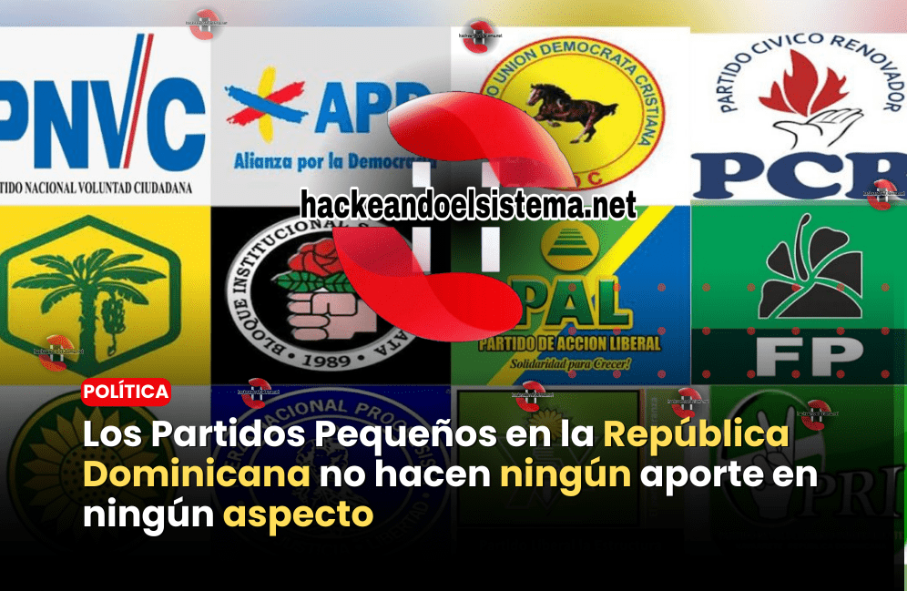 Los Partidos Pequeños en la República Dominicana no hacen ningún aporte en ningún aspecto
