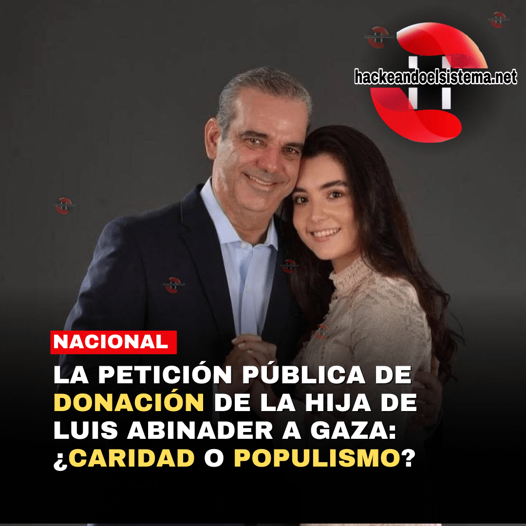 La Petición Pública de Donación de la Hija de Luis Abinader a Gaza: ¿Caridad o Populismo?