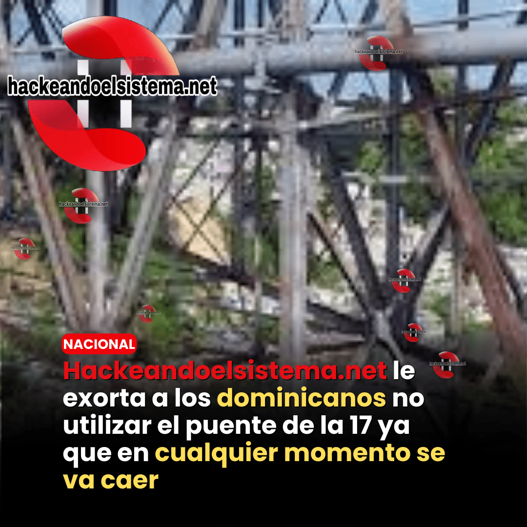 Hackeandoelsistema.net le exorta a los dominicanos no utilizar el puente de la 17 ya que en cualquier momento se va caer