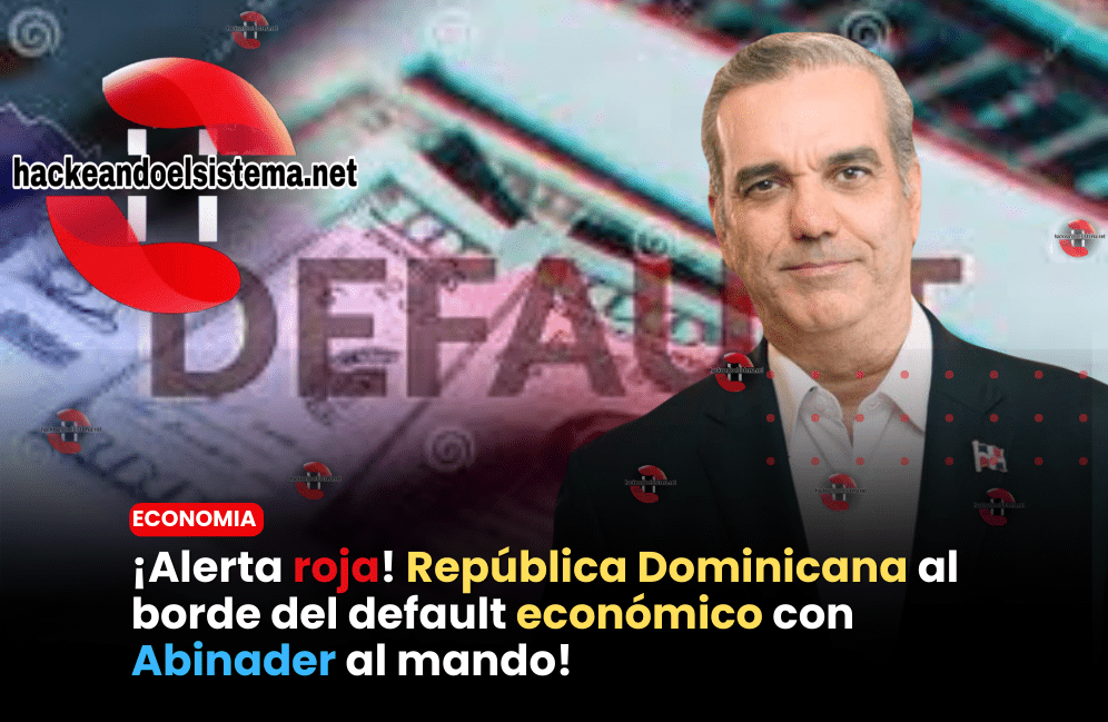 ¡Alerta roja! República Dominicana al borde del default económico con Abinader al mando!