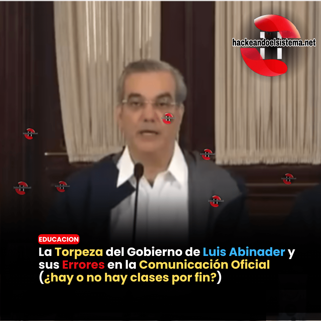La Torpeza del Gobierno de Luis Abinader y sus Errores en la Comunicación Oficial (¿hay o no hay clases por fin?)