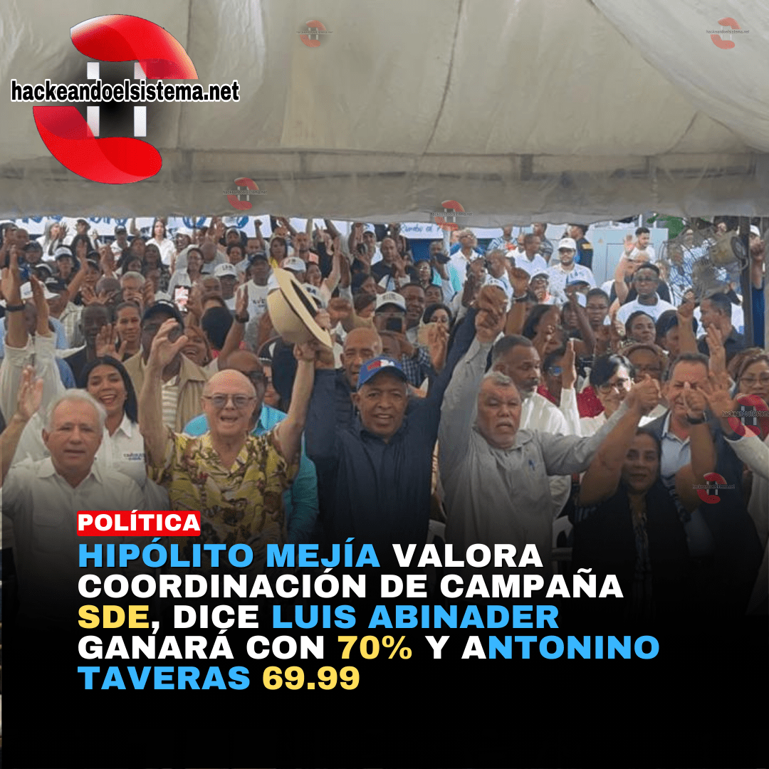 Hipólito Mejía valora coordinación de campaña SDE, dice Luis Abinader ganará con 70% y Antonino Taveras 69.99