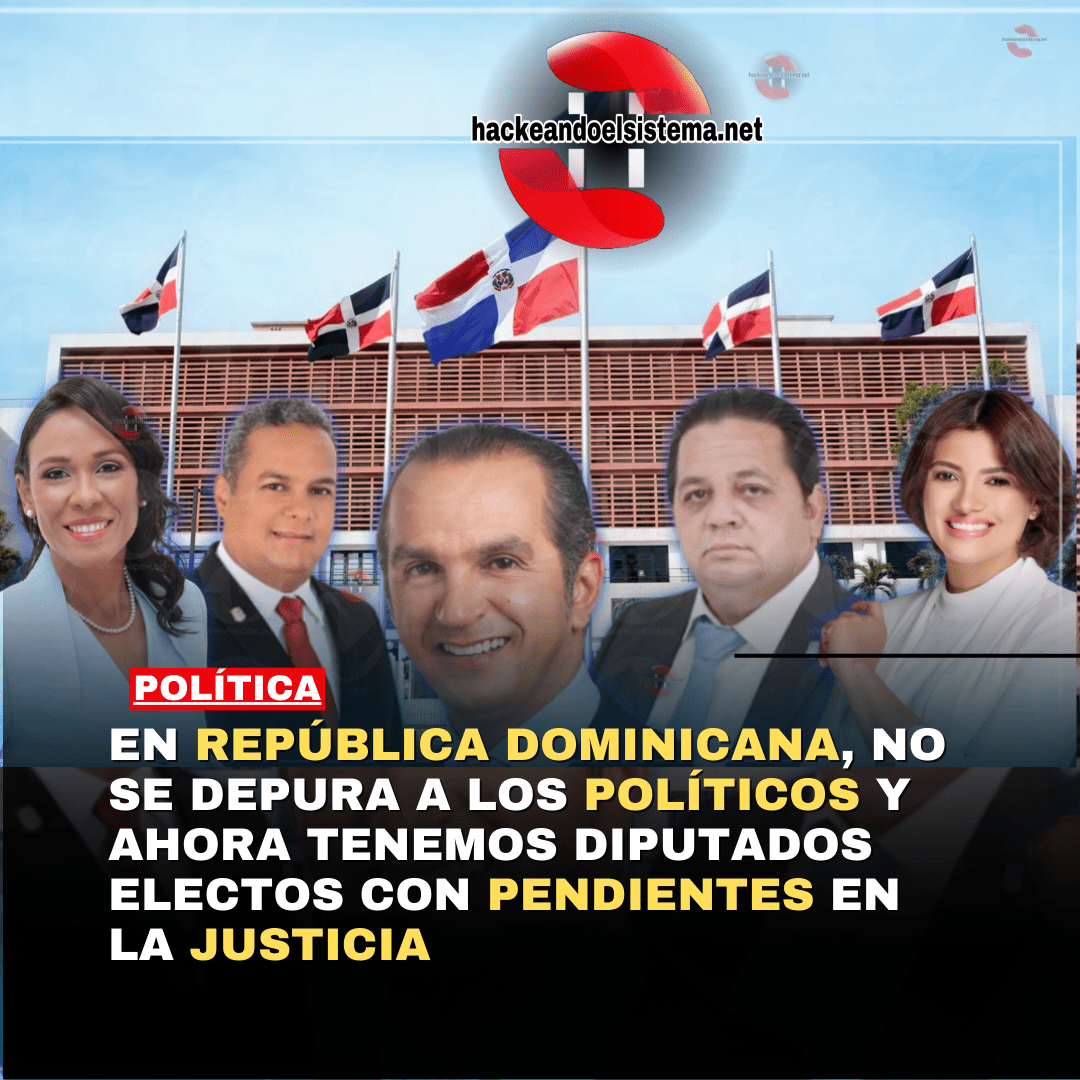 En República Dominicana, no se depura a los políticos y ahora tenemos diputados electos con pendientes en la justicia