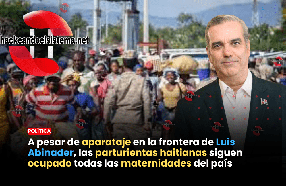 A pesar de aparataje en la frontera de Luis Abinader, las parturientas haitianas siguen ocupado todas las maternidades del país